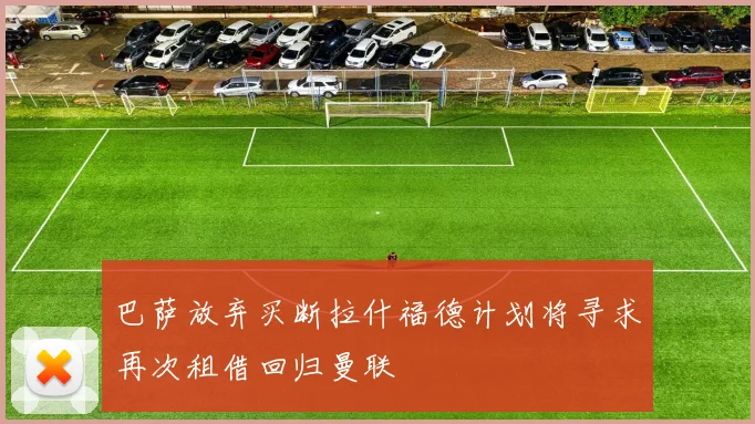 巴萨放弃买断拉什福德计划将寻求再次租借回归曼联